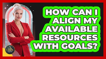 How Can I Align My Available Resources With Goals?