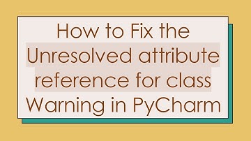 How to Fix the Unresolved attribute reference for class Warning in PyCharm