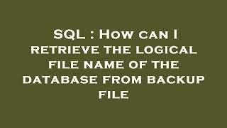 SQL : How can I retrieve the logical file name of the database from backup file