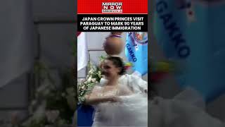 Paraguayan President Welcomes Japan Crown Princes To Mark 90 Years Of Japanese Immigration #shorts