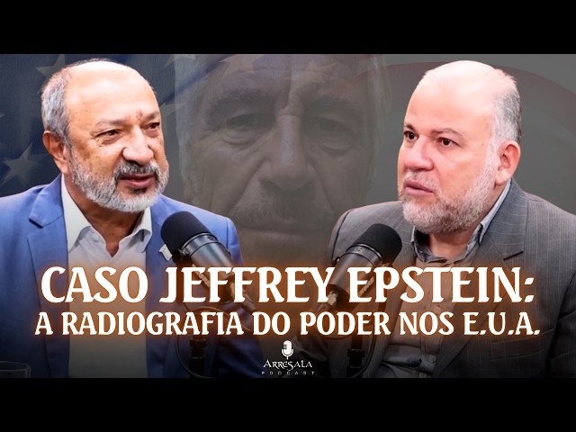 CASO JEFFREY EPSTEIN: A RADIOGRAFIA DO PODER NOS E.U.A. // ANWAR ASSI - Arresala Podcast #49
