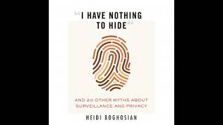 'I Have Nothing to Hide': And 20 Other Myths About Surveillance and Privacy - Heidi Boghosian