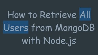 How to Retrieve All Users from MongoDB with Node.js
