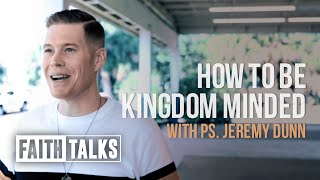 How To Be Kingdom Minded / #FaithTalks / Ps. Jeremy Dunn