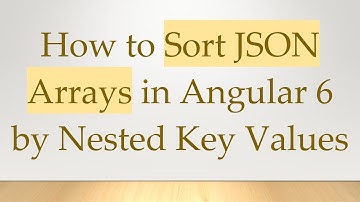 How to Sort JSON Arrays in Angular 6 by Nested Key Values