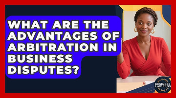 What Are the Advantages of Arbitration in Business Disputes? | Business Law Pros News