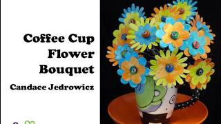 How To Make An Upcycled Coffee Cup Flower Bouquet By Candace Jedrowicz