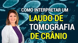 COMO INTERPRETAR O LAUDO DE UMA TOMOGRAFIA COMPUTADORIZADA DE CRÂNIO