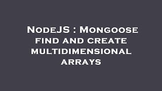 NodeJS : Mongoose find and create multidimensional arrays