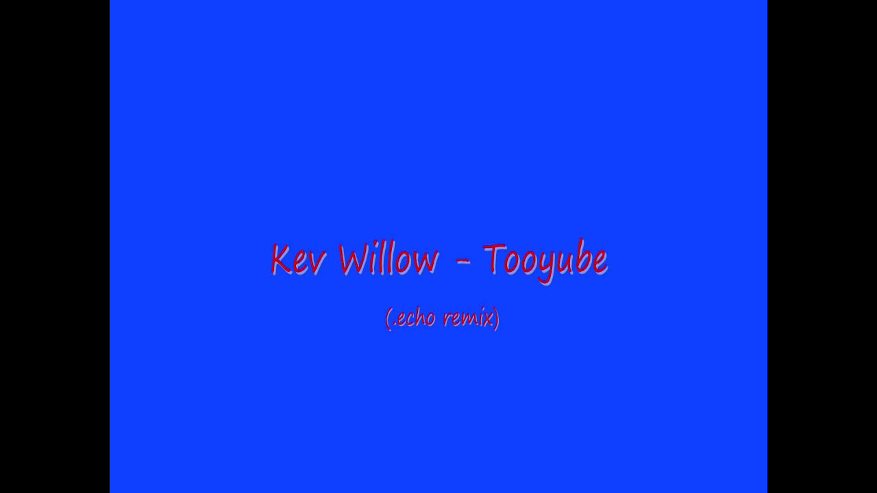 Kev Willow - Tooyube (.echo remix)