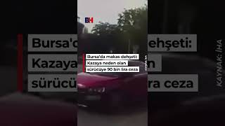 BURSA'DA MAKAS DEHŞETİ: KAZAYA NEDEN OLAN SÜRÜCÜYE 90 BİN LİRA CEZA