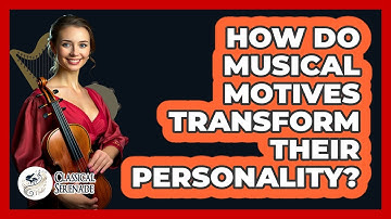 How Do Musical Motives Transform Their Personality? - Classical Serenade