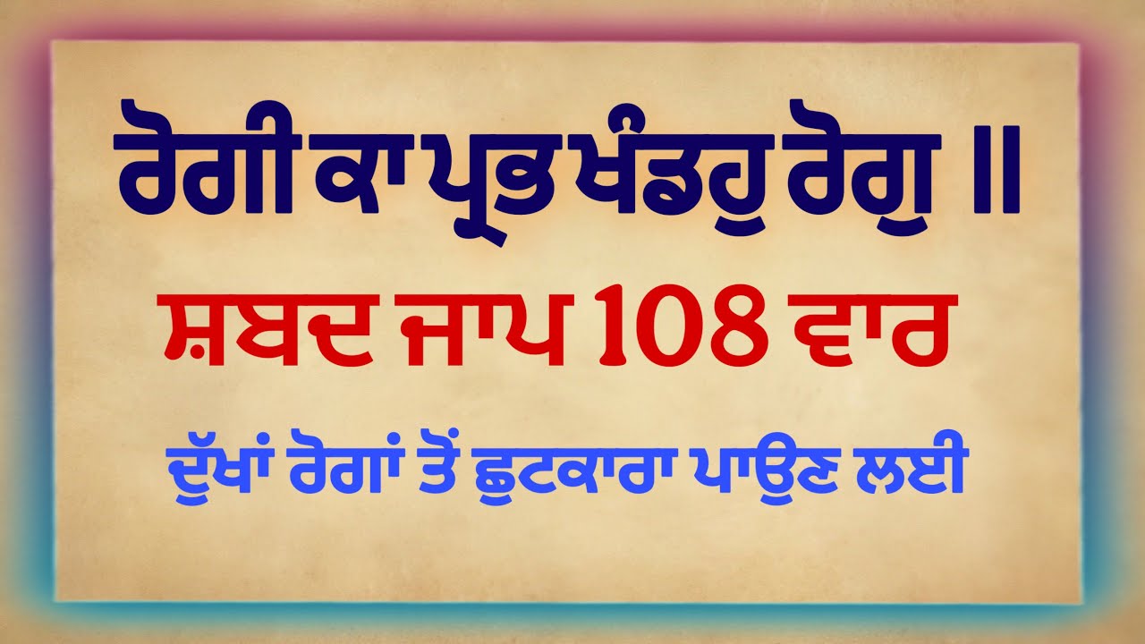 ਰੋਗੀ ਕਾ ਪ੍ਰਭ ਖੰਡਹੁ ਰੋਗੁ ਸ਼ਬਦ ਜਾਪ 108 ਵਾਰ । Rogi ka prabh khando rog 