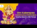 Om kuberaya vaishravanaya maharajaya swaha 108 times  lord kubera mantra
