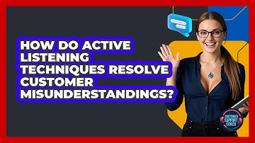 How Do Active Listening Techniques Resolve Customer Misunderstandings? - Customer Support Coach