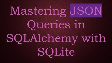 Mastering JSON Queries in SQLAlchemy with SQLite