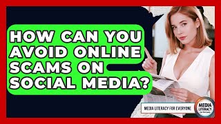 How Can You Avoid Online Scams On Social Media? - Media Literacy For Everyone