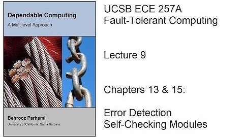 Lecture 9, UCSB ECE 257A, Fault-Tolerant Computing, Chapters 13 & 15: Error Detection