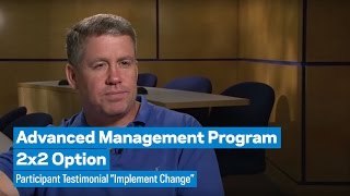 Advanced Management Program 2x2 Option: Pacticipant Testimonial "Implement Change"
