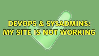 DevOps & SysAdmins: My Site is not working Details