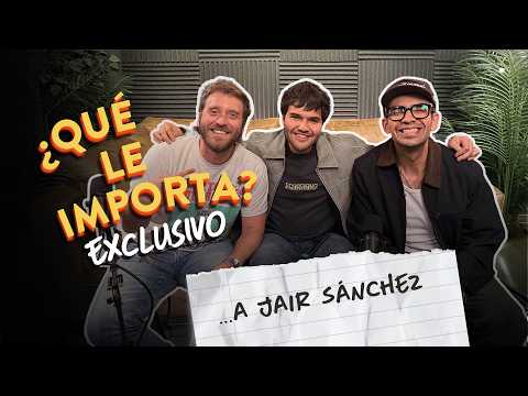 EP36. EXCLUSIVO. de ¿Qué le importa ... a Jair Sánchez?