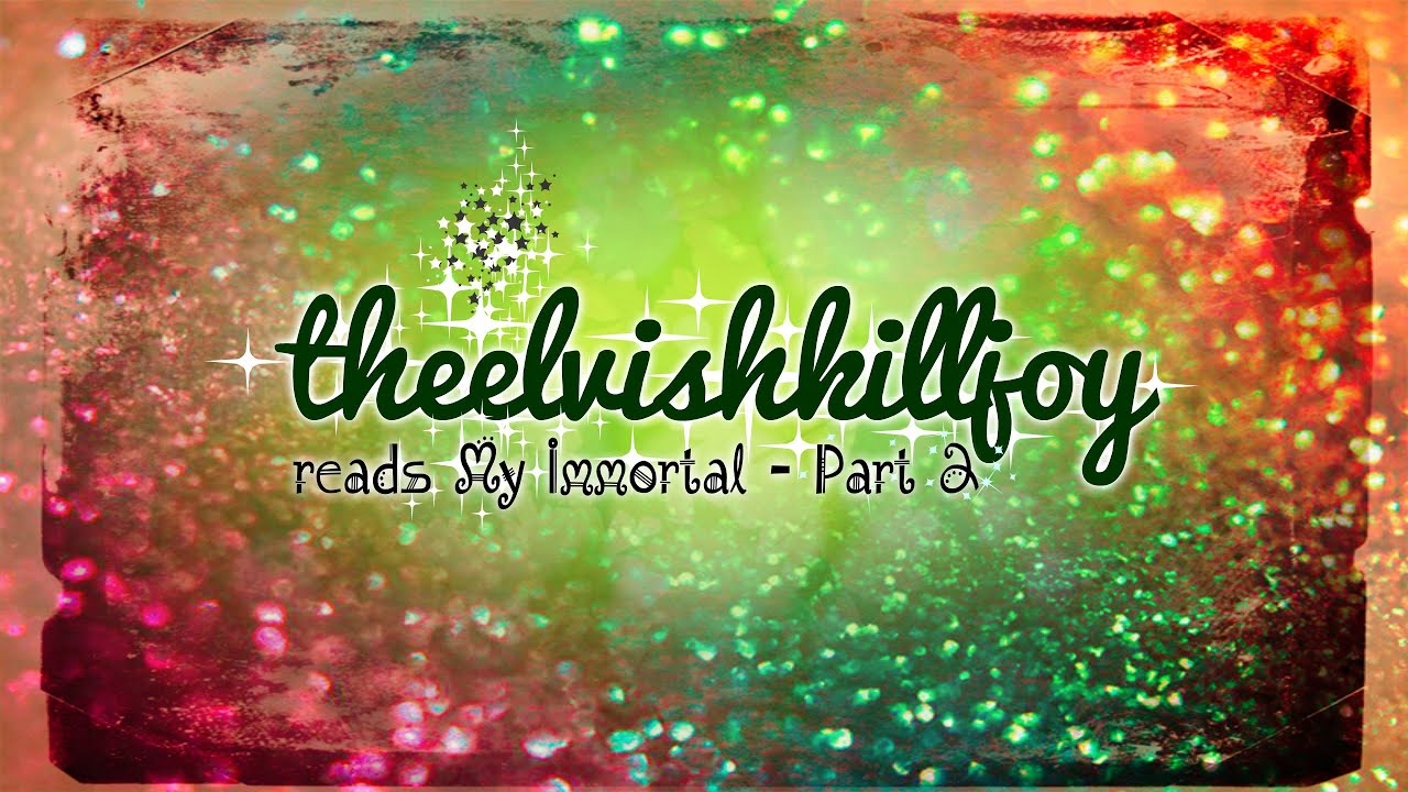 Let's Read - My Immortal [Part 2]