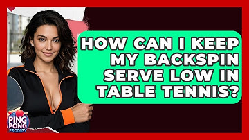How Can I Keep My Backspin Serve Low In Table Tennis? - Ping Pong Prodigy