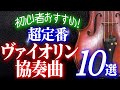 【クラシック名曲】一度は聴いてほしい超定番ヴァイオリン協奏曲10選／メンデルスゾーン、ベートーヴェン、ブラームス、チャイコフスキー、シベリウス、バッハ、モーツァルト、ブルッフらの珠玉の名作が勢揃い
