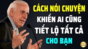 Tư Duy Bậc Thầy: Cách Nói Chuyện Khiến Ai Cũng Tiết Lộ Tất Cả Cho Bạn | Động Lực Từ Jim Rohn