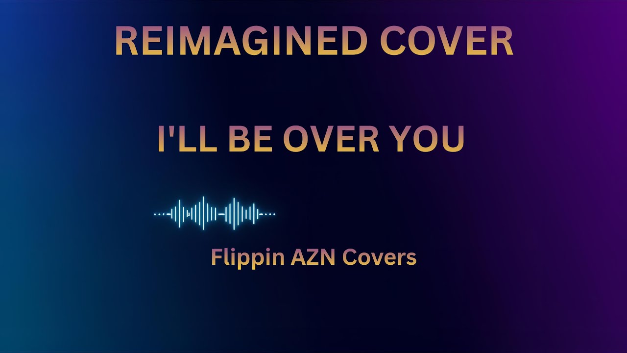 I'll Be Over You (Reimagined Cover) - Flippin AZN Covers