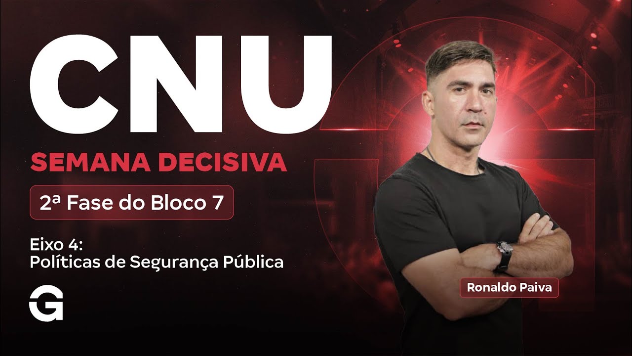 CNU 2025 | 2ª Fase do Bloco 7: Semana Decisiva | Eixo Temático  4 - Políticas de Segurança Pública