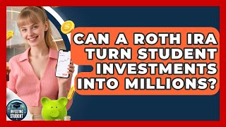 Can A Roth IRA Turn Student Investments Into Millions - Investing As A Student