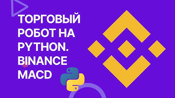 Торговый бот для Binance. Пишем торговый алгоритм на Python. Индикатор MACD