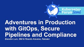 Adventures in Production with GitOps, Secure Pipelines & Compliance - Brandon Lum & Ricardo Aravena