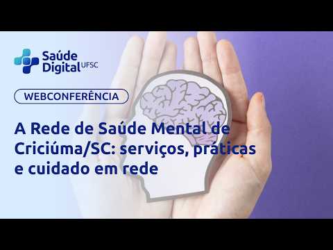 Webpalestra - A Rede de Saúde Mental de Criciúma/SC: serviços, práticas e cuidado em rede
