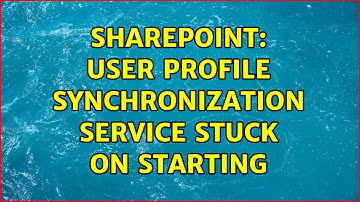 Sharepoint: User Profile Synchronization Service Stuck on starting (4 Solutions!!)