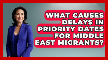 What Causes Delays in Priority Dates for Middle East Migrants? | Middle East Migraters News