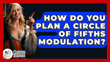 How Do You Plan A Circle Of Fifths Modulation? - Classical Serenade