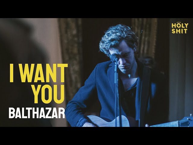 Balthazar - I Want You | a HolyShit session
