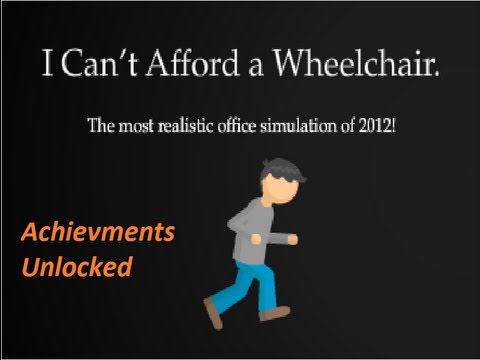 Achievments unocked: I Can't Afford a Wheelchair.