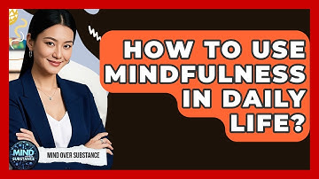 How To Use Mindfulness In Daily Life? - Mind Over Substance