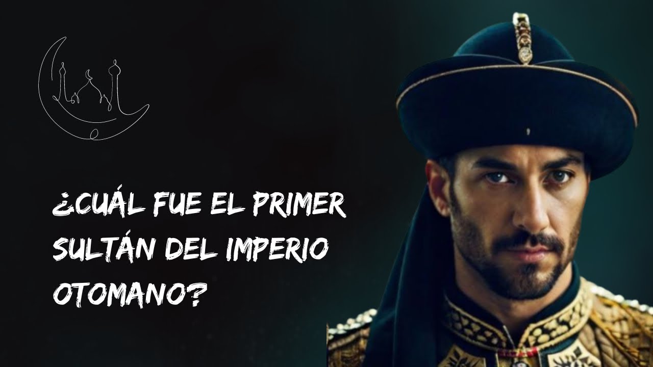 Imperio Otomano- ¿Quien fue el primer Sultán y fundador de la Dinastía ...