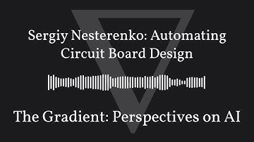 The Gradient Podcast - Sergiy Nesterenko: Automating Circuit Board Design