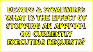 DevOps & SysAdmins: What is the effect of stopping an AppPool on currently executing requests? Net Worth