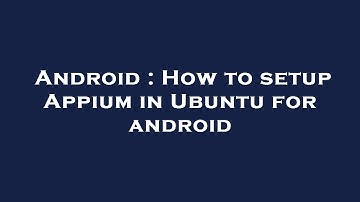 Android : How to setup Appium in Ubuntu for android