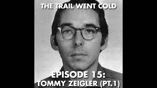 The Trail Went Cold - Episode 15 - Tommy Zeigler (Part 1)