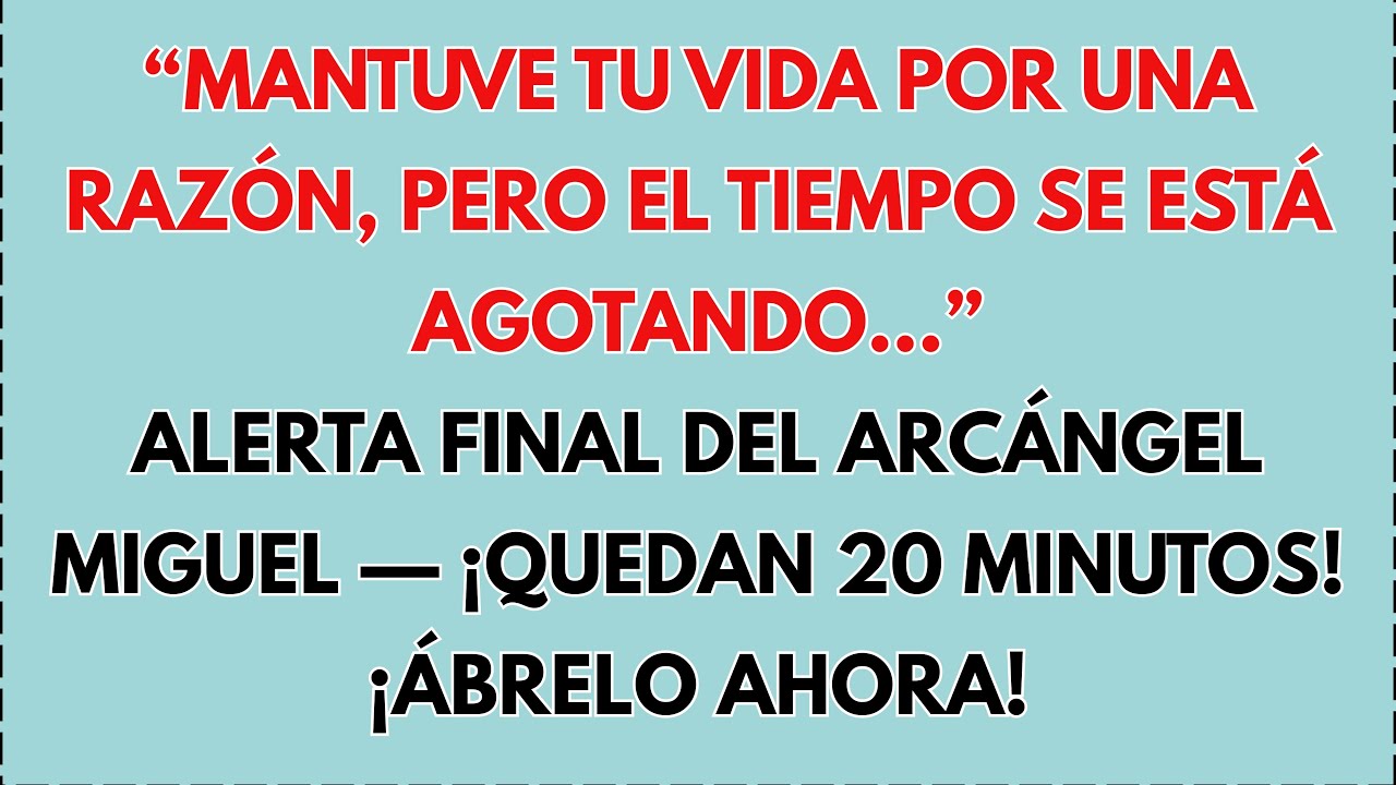🚨 ALERTA FINAL DEL ARCÁNGEL MIGUEL — ¡QUEDAN 20 MINUTOS! “TE MANTUVE CON VIDA POR UNA RAZÓN, PERO..