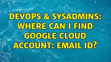 DevOps & SysAdmins: Where can I find Google Cloud Account: Email ID?