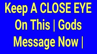 God message | Keep A CLOSE EYE On This | Gods Message Now |
