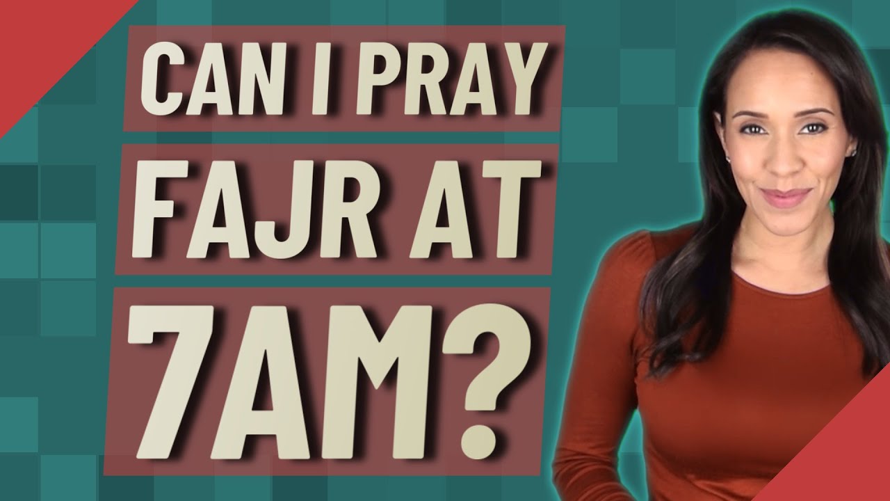 Can I Pray Fajr At 7am YouTube